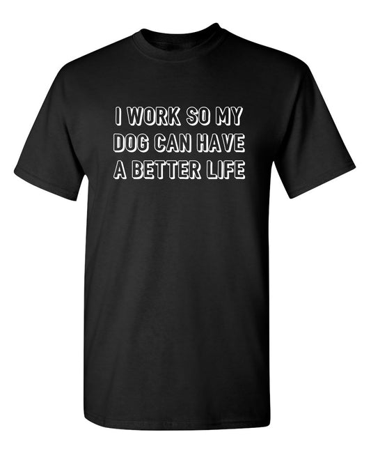 Funny T-Shirts design "I Work So My Dog Can Have A Better Life"