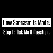 Funny T-Shirts design "How Sarcasm Is Made. Step One. Ask Me A Question."