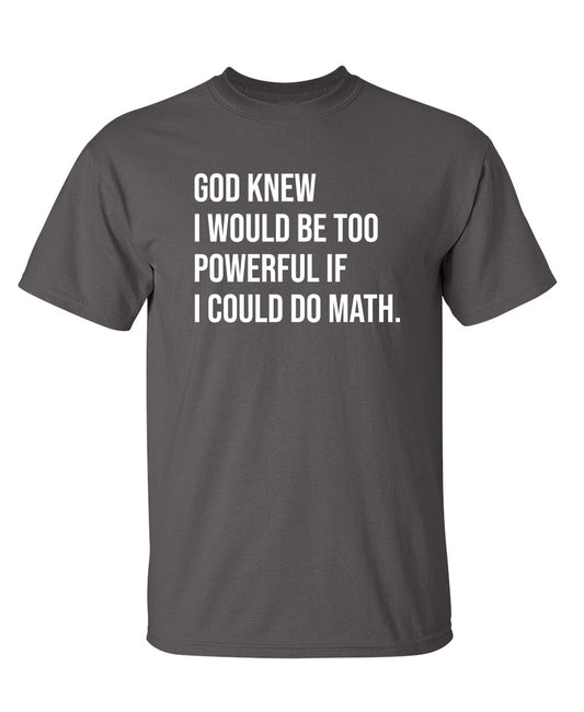 Funny T-Shirts design "God Knew I Would Be Too Powerful If I Could Do Math"