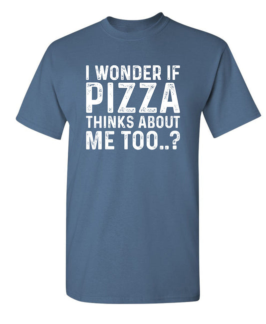 Funny T-Shirts design "I Wonder If Pizza Thinks About Me Too"