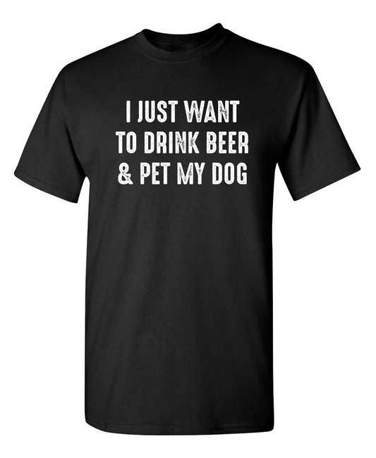 Funny T-Shirts design "I Just Want To Drink Beer & Pet My Dog"