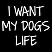 Funny T-Shirts design "I Want My Dog's Life"