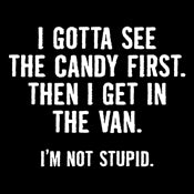 Funny T-Shirts design "I Gotta See The Candy First. Then I Get In The Van. I'm Not Stupid"