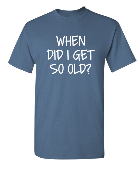 Funny T-Shirts design "When Did I Get So Old"