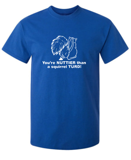 Funny T-Shirts design "You're Nuttier Than A Squirrel Turd"