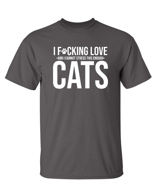 Funny T-Shirts design "I F*cking Love And I Cannot Stress This Enough Cats"