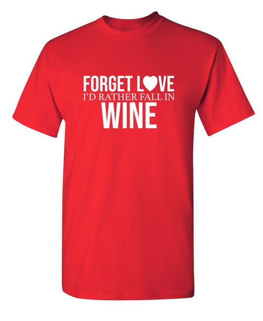 Funny T-Shirts design "Forget Love I'D Rather Fall In Wine"