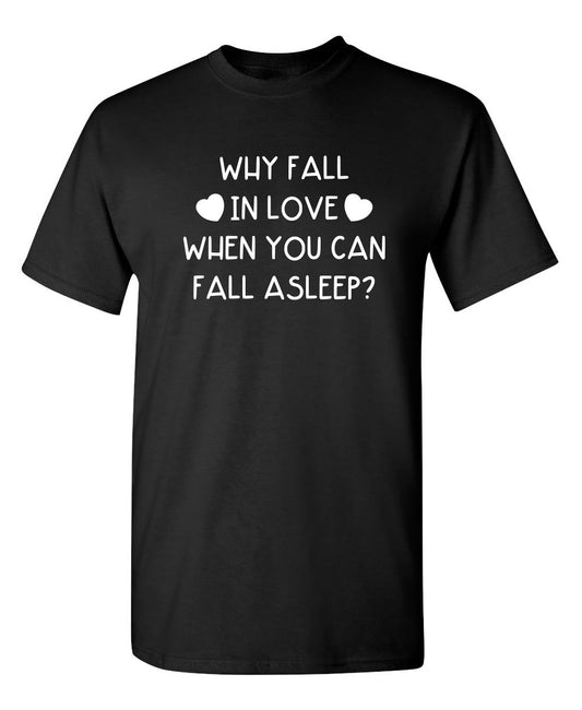 Funny T-Shirts design "Why Fall In Love When You Can Fall  Asleep"