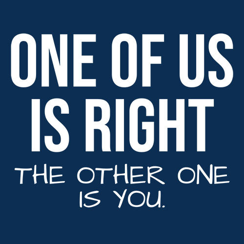 Funny T-Shirts design "One Of Us Is Right"