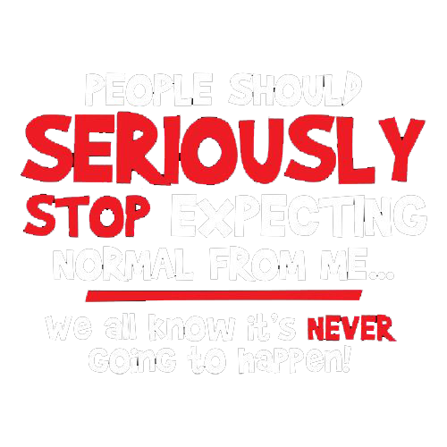 Funny T-Shirts design "People Should Seriously Stop Expecting Normal From Me We All Know It's Never"